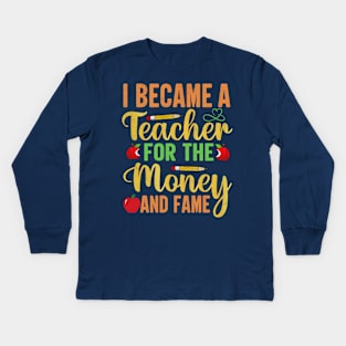 I Became A Teacher For The Money And Fame Kids Long Sleeve T-Shirt